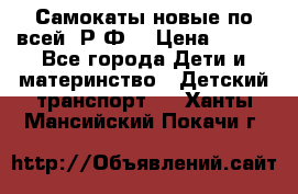 Самокаты новые по всей  Р.Ф. › Цена ­ 300 - Все города Дети и материнство » Детский транспорт   . Ханты-Мансийский,Покачи г.